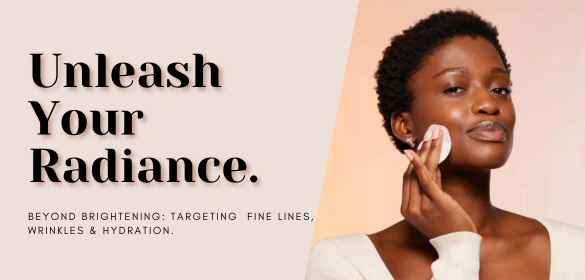 Unleash your radiance. Beyond brightening: targeting fine lines, wrinkles and hydration.